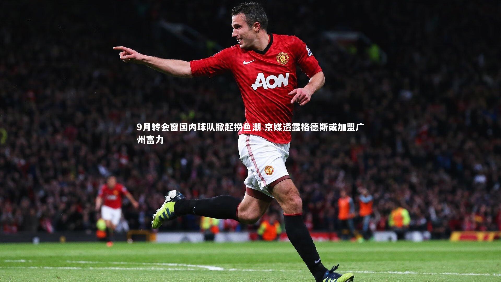 9月转会窗国内球队掀起捞鱼潮 京媒透露格德斯或加盟广州富力